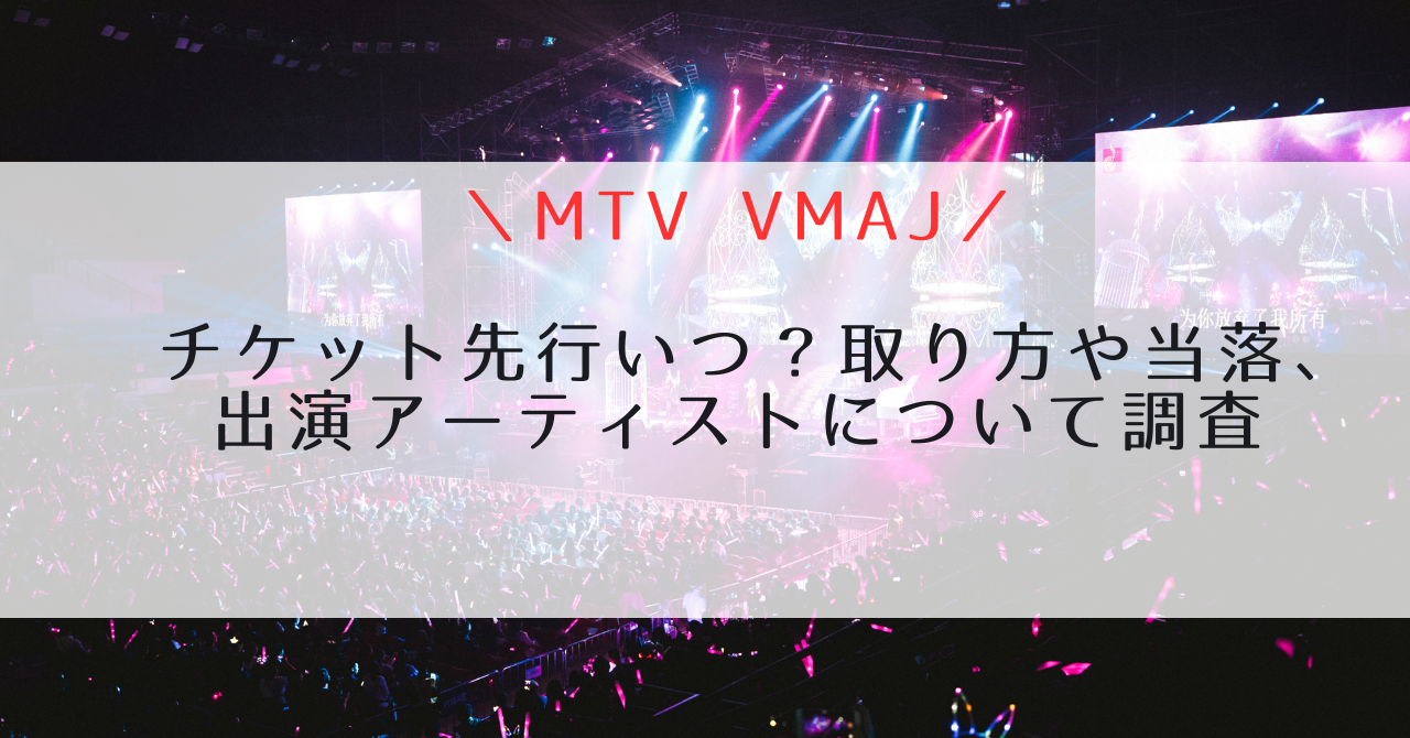 MTV VMAJ 2023ｾﾄﾘや配信,ﾁｹｯﾄ取り方や当落について調査 | ちょうさぶ